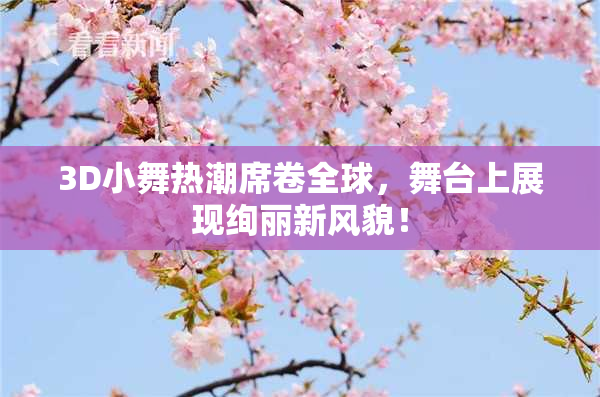 3D小舞热潮席卷全球，舞台上展现绚丽新风貌！