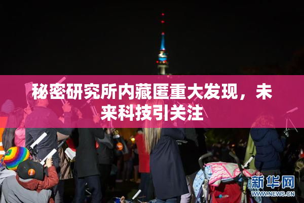 秘密研究所内藏匿重大发现，未来科技引关注