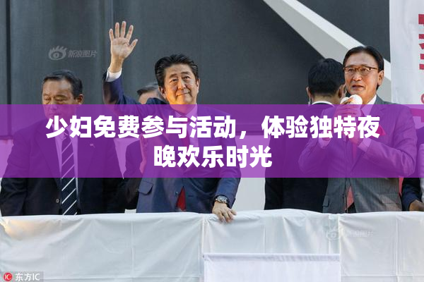 少妇免费参与活动，体验独特夜晚欢乐时光