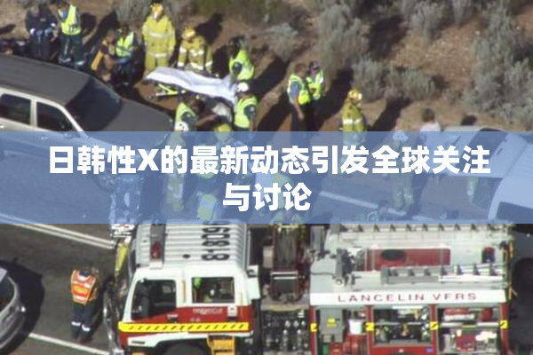 日韩性X的最新动态引发全球关注与讨论