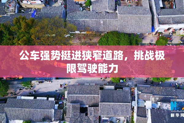 公车强势挺进狭窄道路，挑战极限驾驶能力