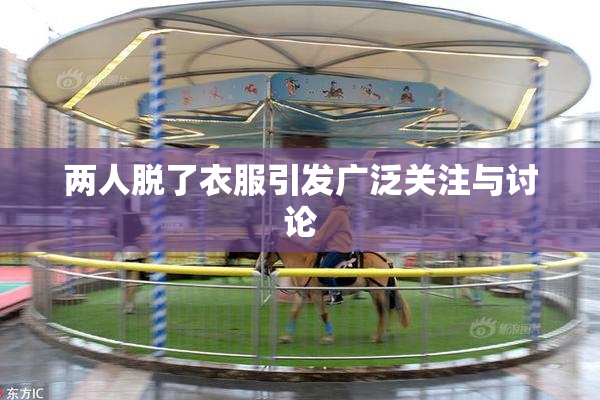 两人脱了衣服引发广泛关注与讨论