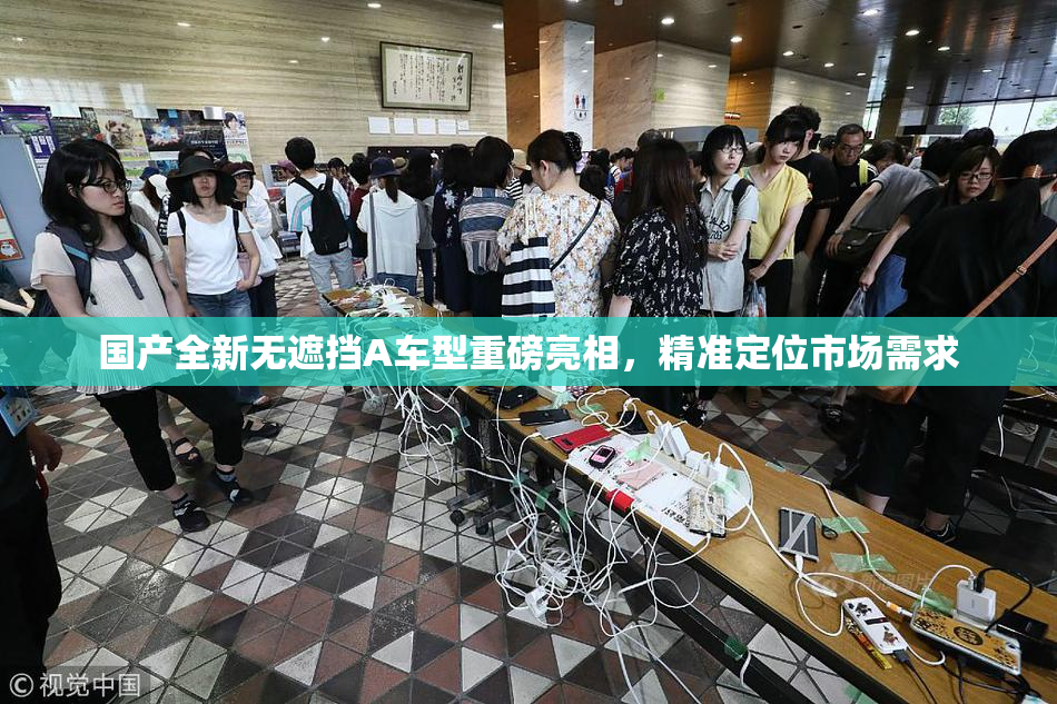 国产全新无遮挡A车型重磅亮相，精准定位市场需求