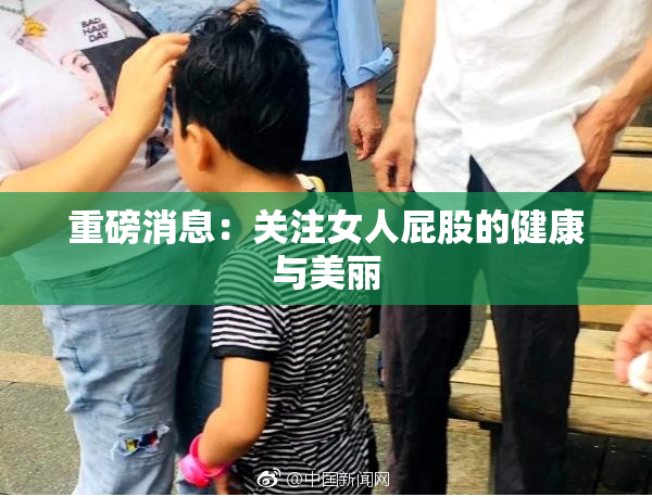 重磅消息：关注女人屁股的健康与美丽
