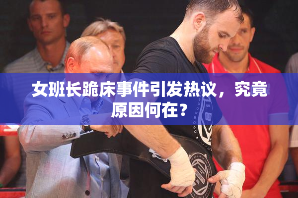 女班长跪床事件引发热议，究竟原因何在？