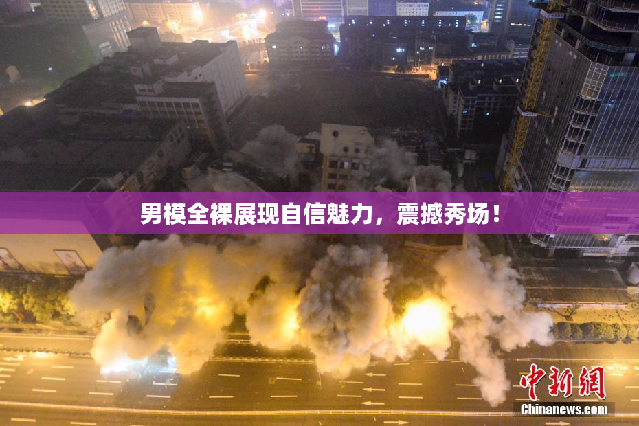 男模全裸展现自信魅力，震撼秀场！