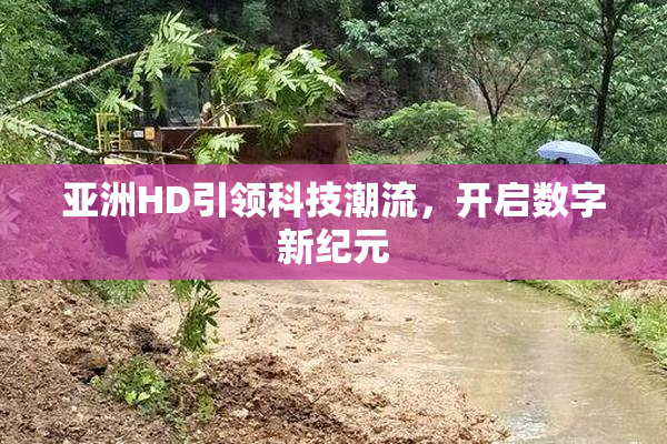 亚洲HD引领科技潮流，开启数字新纪元