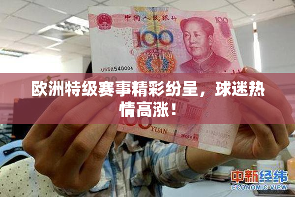 欧洲特级赛事精彩纷呈，球迷热情高涨！
