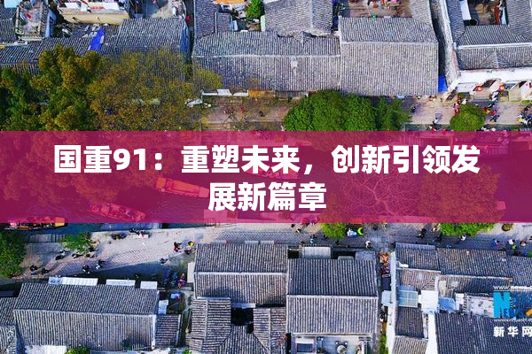 国重91：重塑未来，创新引领发展新篇章