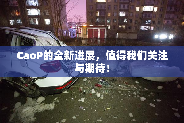 CaoP的全新进展，值得我们关注与期待！