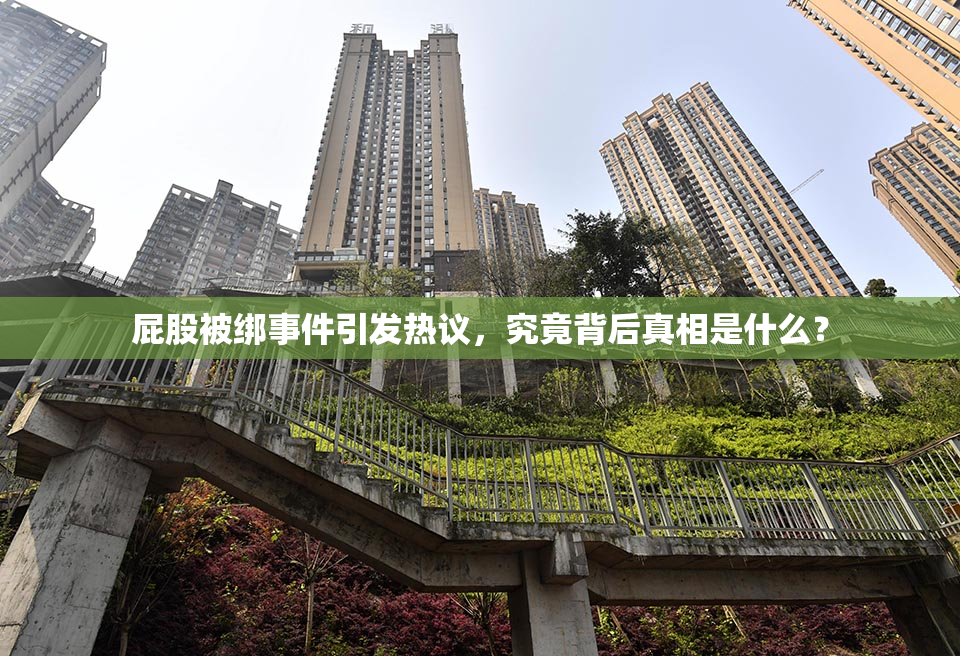 屁股被绑事件引发热议，究竟背后真相是什么？