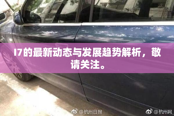 I7的最新动态与发展趋势解析，敬请关注。