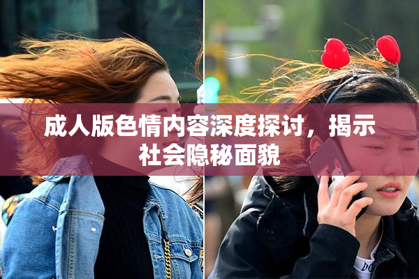 成人版色情内容深度探讨，揭示社会隐秘面貌