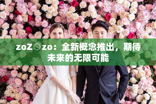 zoZ○zo：全新概念推出，期待未来的无限可能