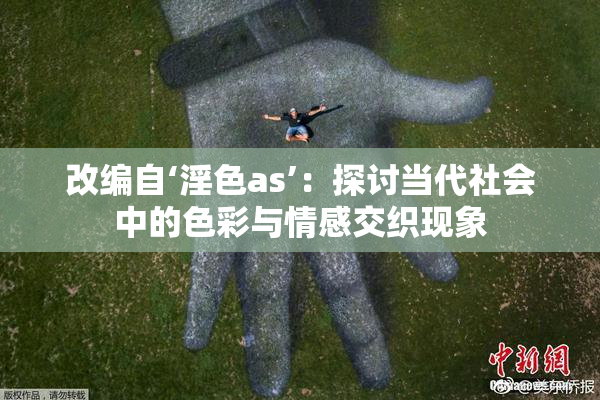 改编自‘淫色as’：探讨当代社会中的色彩与情感交织现象