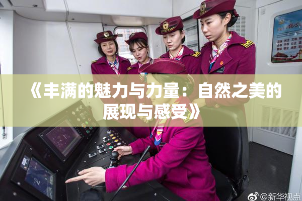 《丰满的魅力与力量：自然之美的展现与感受》