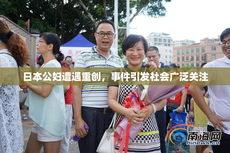 日本公妇遭遇重创，事件引发社会广泛关注