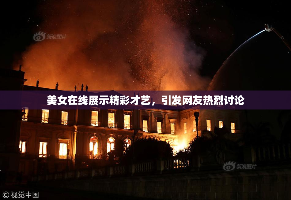 美女在线展示精彩才艺，引发网友热烈讨论