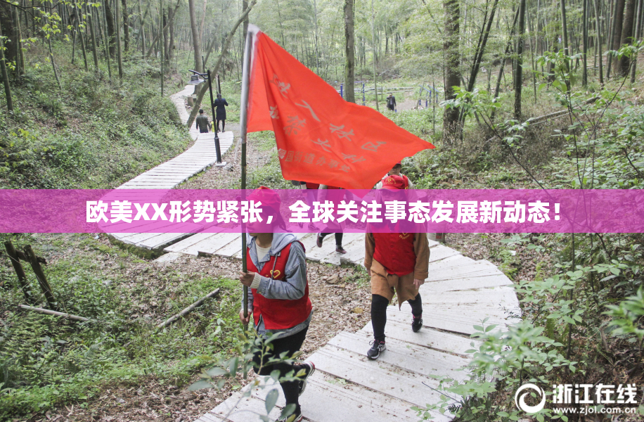欧美XX形势紧张，全球关注事态发展新动态！