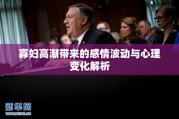 寡妇高潮带来的感情波动与心理变化解析
