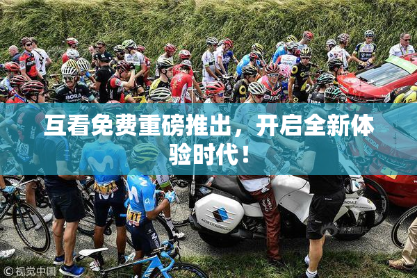 互看免费重磅推出，开启全新体验时代！