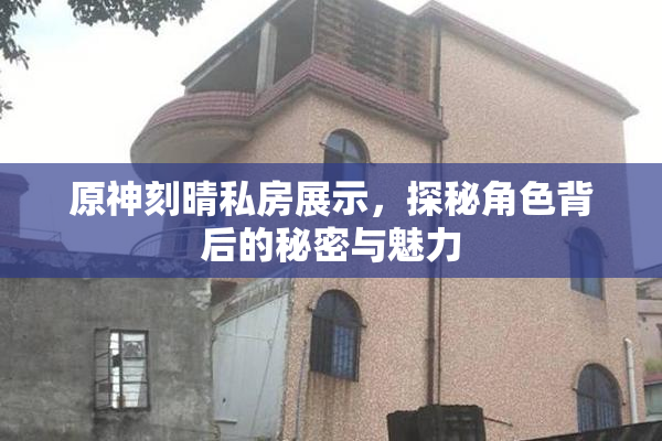 原神刻晴私房展示，探秘角色背后的秘密与魅力