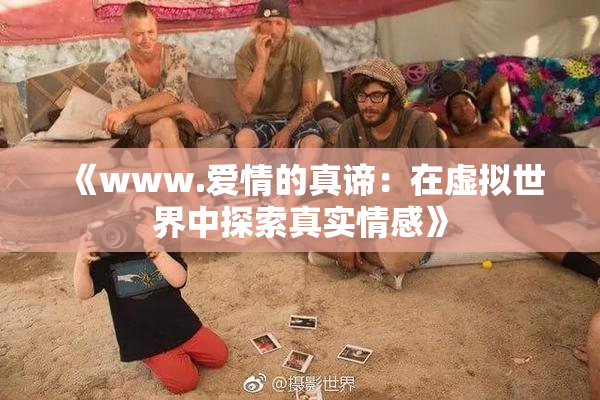 《www.爱情的真谛：在虚拟世界中探索真实情感》