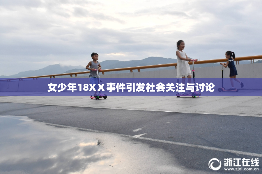女少年18XⅩ事件引发社会关注与讨论