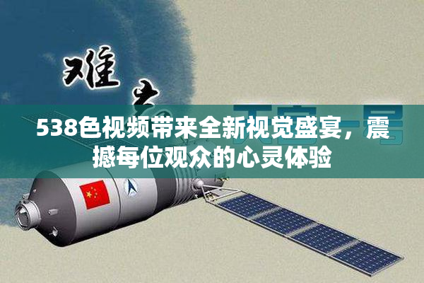 538色视频带来全新视觉盛宴，震撼每位观众的心灵体验