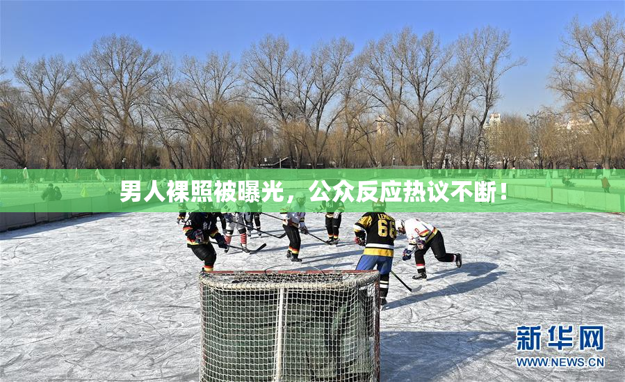 男人裸照被曝光，公众反应热议不断！