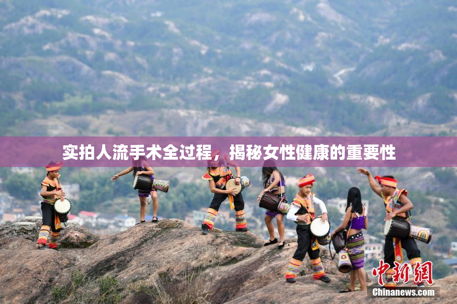 实拍人流手术全过程，揭秘女性健康的重要性
