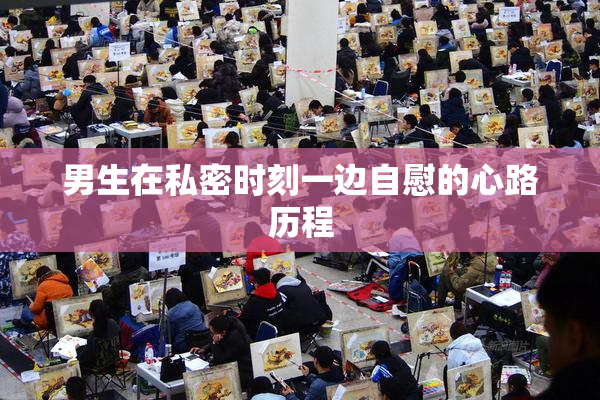 男生在私密时刻一边自慰的心路历程