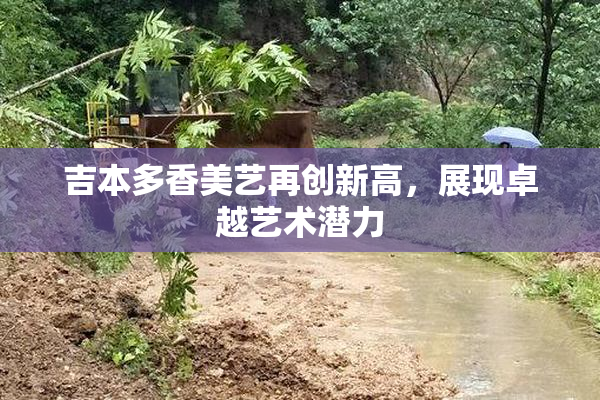 吉本多香美艺再创新高，展现卓越艺术潜力