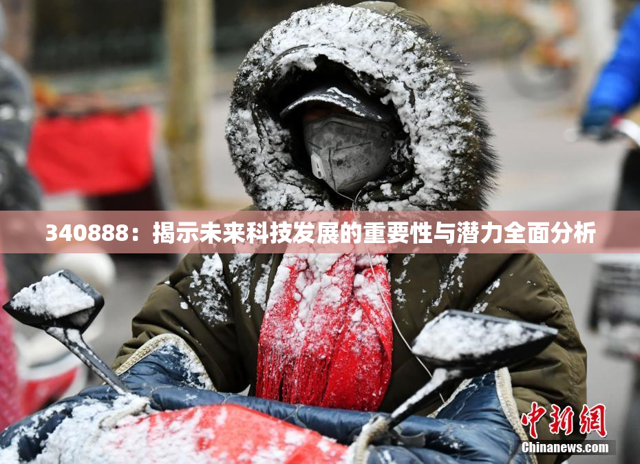340888：揭示未来科技发展的重要性与潜力全面分析
