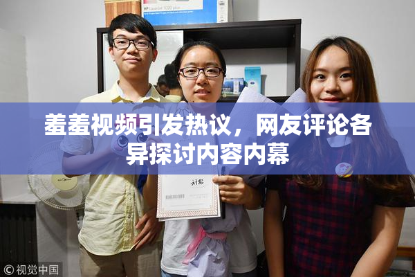 羞羞视频引发热议，网友评论各异探讨内容内幕