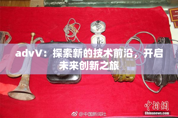 advV：探索新的技术前沿，开启未来创新之旅