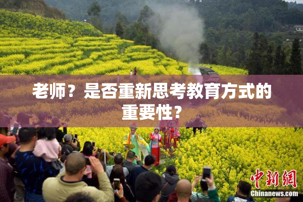 老师？是否重新思考教育方式的重要性？