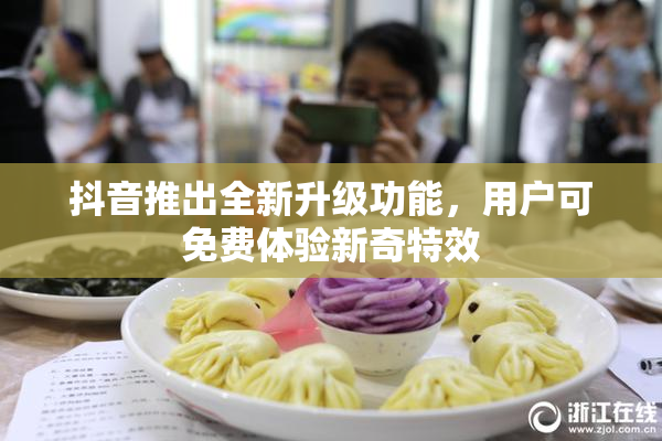 抖音推出全新升级功能，用户可免费体验新奇特效