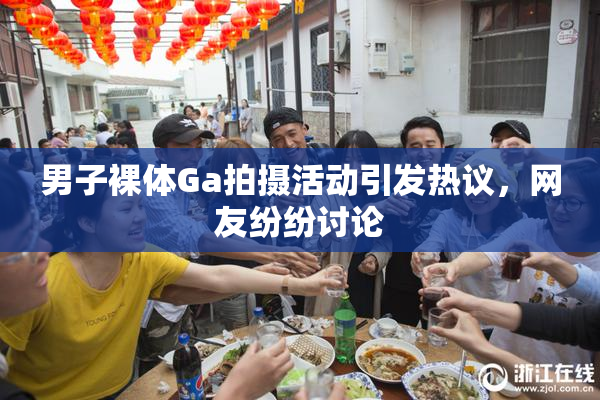 男子裸体Ga拍摄活动引发热议，网友纷纷讨论