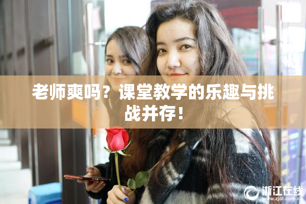 老师爽吗？课堂教学的乐趣与挑战并存！
