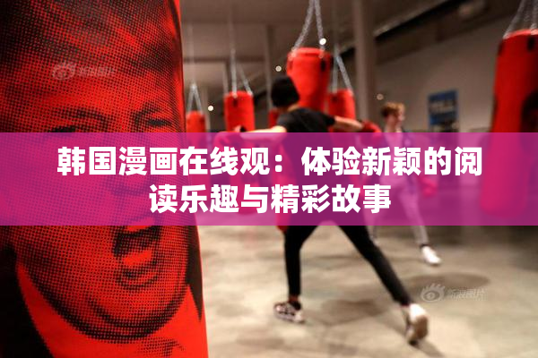 韩国漫画在线观：体验新颖的阅读乐趣与精彩故事