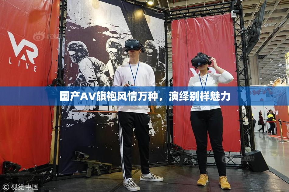 国产AV旗袍风情万种，演绎别样魅力