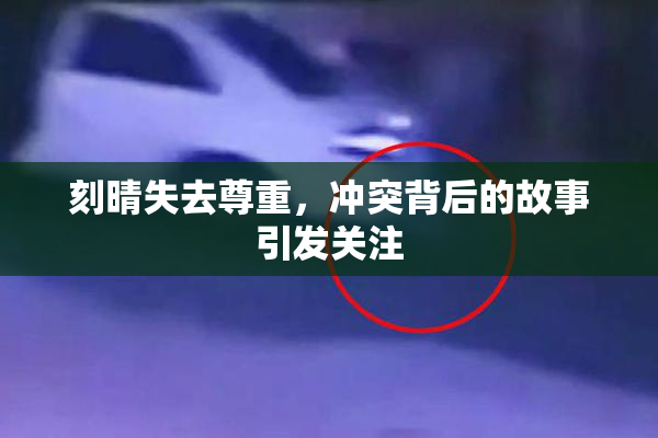 刻晴失去尊重，冲突背后的故事引发关注