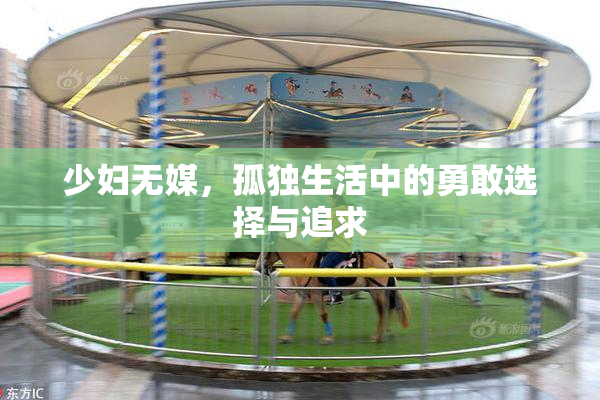 少妇无媒，孤独生活中的勇敢选择与追求