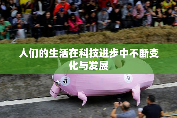 人们的生活在科技进步中不断变化与发展
