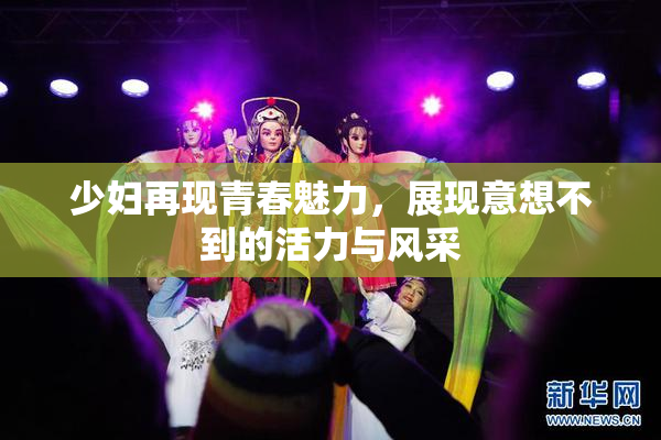 少妇再现青春魅力，展现意想不到的活力与风采