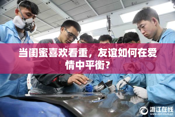 当闺蜜喜欢看重，友谊如何在爱情中平衡？