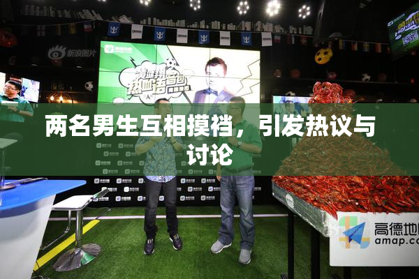两名男生互相摸裆，引发热议与讨论