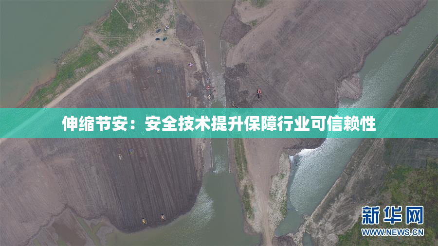 伸缩节安：安全技术提升保障行业可信赖性