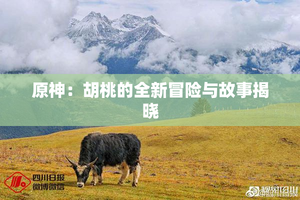 原神：胡桃的全新冒险与故事揭晓